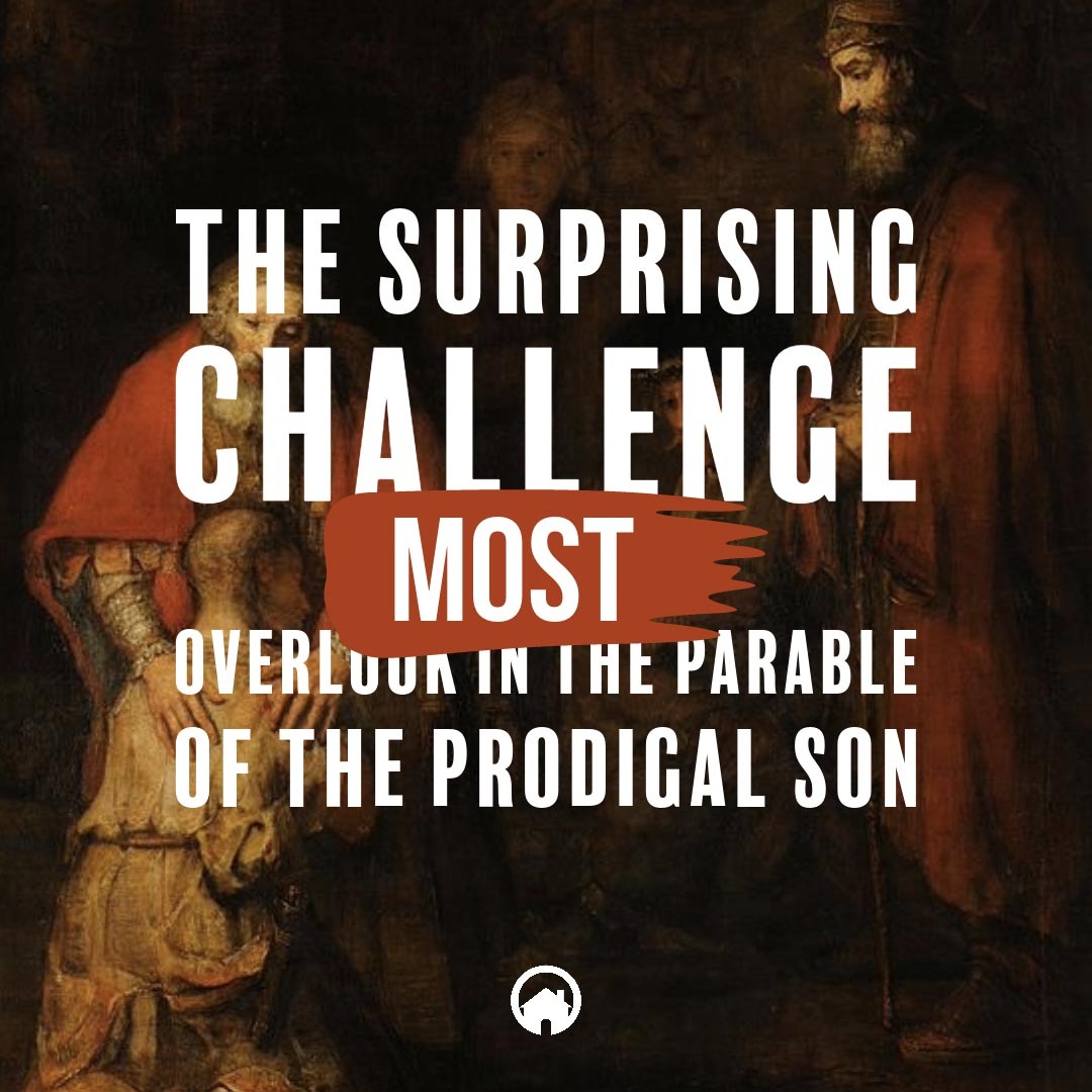 The Surprising Challenge Most Overlook in The Parable of The Prodigal Son