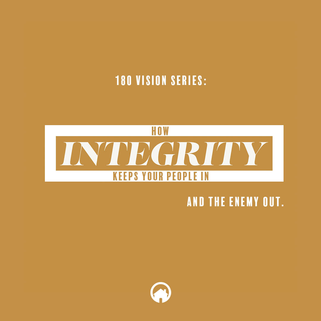 180 Vision Series: How Integrity Keeps Your People In and The Enemy Out