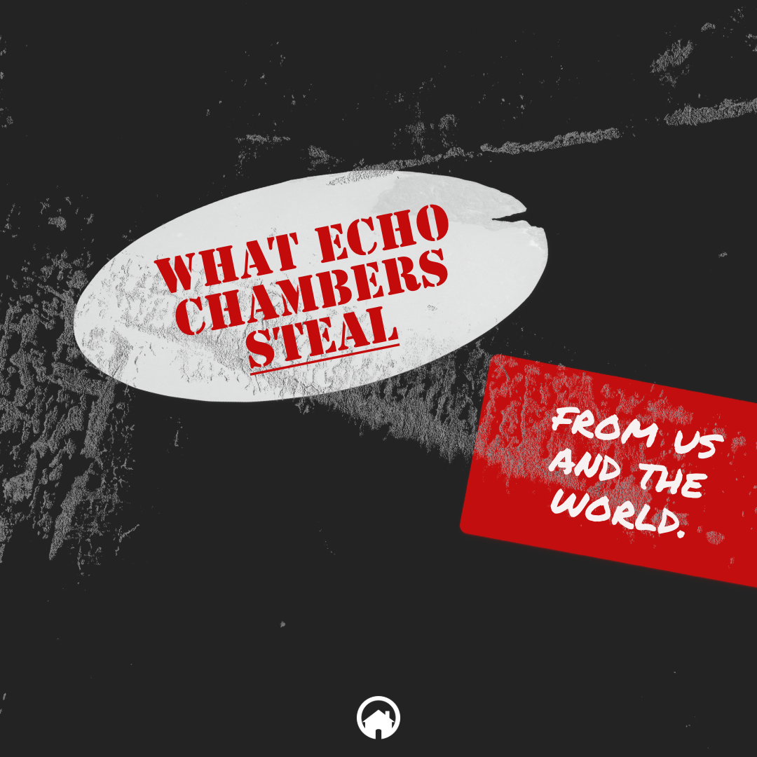What Echo Chambers Steal From Us and The World